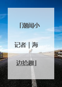 潮闻小记者｜海边拾趣